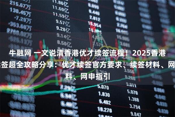 牛融网 一文说清香港优才续签流程！2025香港优才续签超全攻略分享：优才续签官方要求、续签材料、网申指引