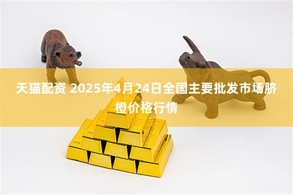 天猫配资 2025年4月24日全国主要批发市场脐橙价格行情